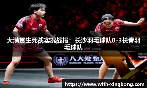 大满贯生死战实况战报：长沙羽毛球队0-3长春羽毛球队